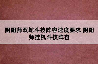 阴阳师双蛇斗技阵容速度要求 阴阳师挂机斗技阵容